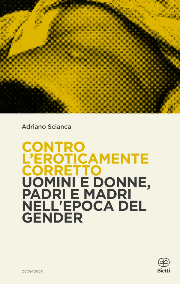 Contro l'eroticamente corretto. Uomini e donne, padri e madri nell'epoca del gender